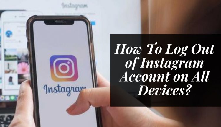 How To Log Out of Instagram Account on All Devices
